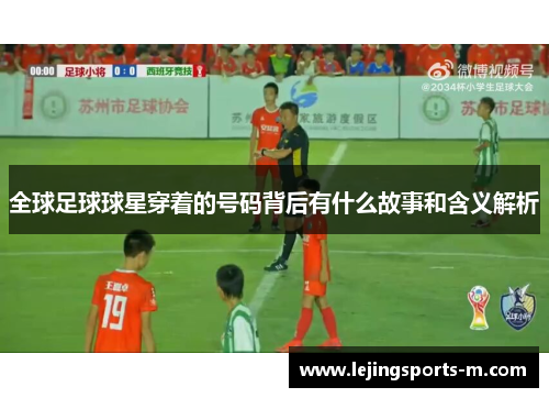 全球足球球星穿着的号码背后有什么故事和含义解析