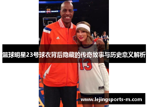 篮球明星23号球衣背后隐藏的传奇故事与历史意义解析