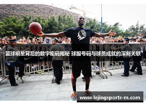 篮球明星背后的数字密码揭秘 球服号码与球员成就的深刻关联