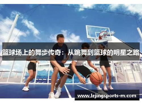 篮球场上的舞步传奇：从跳舞到篮球的明星之路