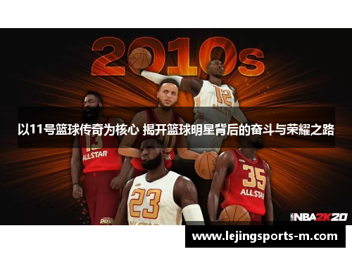 以11号篮球传奇为核心 揭开篮球明星背后的奋斗与荣耀之路